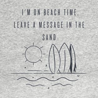 I'm on beach time, leave a message in the sand T-Shirt